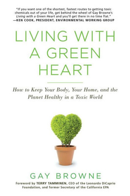 Living With A Green Heart: How To Keep Your Body, Your Home, And The Planet Healthy In A Toxic World