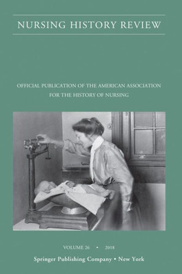 Nursing History Review, Volume 26: Official Journal Of The American Association For The History Of Nursing (Nursing History Review, 26)