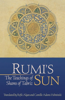 Rumi'S Sun: The Teachings Of Shams Of Tabriz