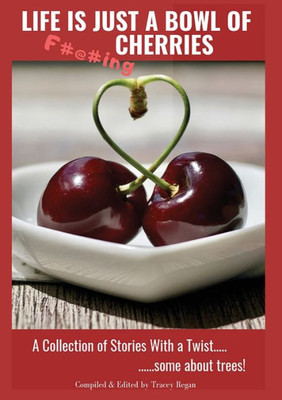 Life Is Just A Bowl Of Cherries: Short Stores With A Twist, Some About Trees