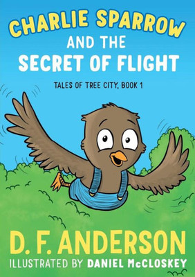 Charlie Sparrow And The Secret Of Flight (Tales Of Tree City)