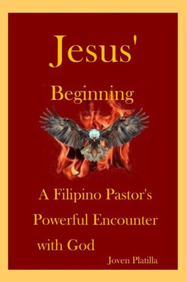 Jesus' Beginning: A Filipino Pastor'S Powerful Encounter With God