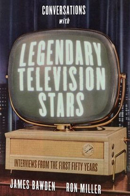 Conversations With Legendary Television Stars: Interviews From The First Fifty Years (Screen Classics)