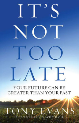 It'S Not Too Late: Your Future Can Be Greater Than Your Past
