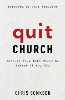 Quit Church: Because Your Life Would Be Better If You Did