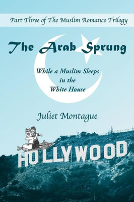 The Arab Sprung: While A Muslim Sleeps In The White House (The Muslim Romance Trilogy)