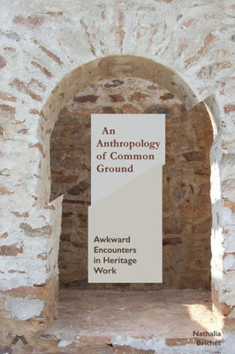 An Anthropology Of Common Ground: Awkward Encounters In Heritage Work