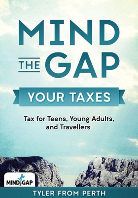 Mind The Gap: Your Taxes: Tax For Teens, Young Adults, And Travellers