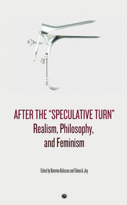 After The "Speculative Turn": Realism, Philosophy, And Feminism