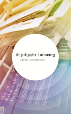 The Pedagogics Of Unlearning