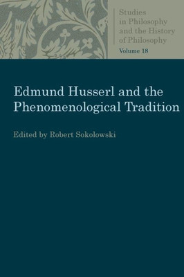 Edmund Husserl And The Phenomenological Tradition: Essays In Phenomenology (Studies In Philosophy And The History Of Philosophy)