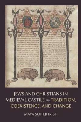 Jews And Christians In Medieval Castile: Tradition, Coexistence, And Change