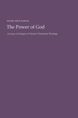 The Power Of God: Dynamis In Gregory Of Nyssa'S Trinitarian Theology