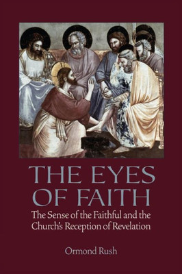 The Eyes Of Faith: The Sense Of The Faithful And The Church'S Reception Of Revelation