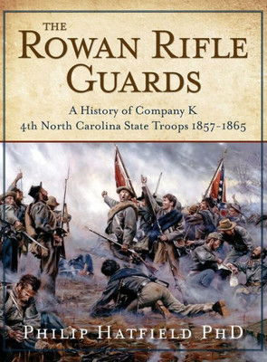 The Rowan Rifle Guards: A History Of Company K, 4Th Regiment, North Carolina State Troops 1857-1865