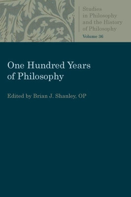 One Hundred Years Of Philosophy (Studies In Philosophy And The History Of Philosophy)