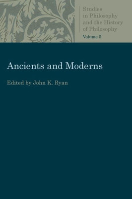 Ancients And Moderns (Studies In Philosophy And The History Of Philosophy)