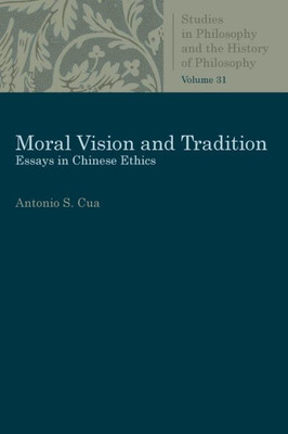 Moral Vision And Tradition: Essays In Chinese Ethics (Studies In Philosophy And The History Of Philosophy)