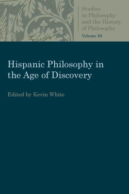 Hispanic Philosophy In The Age Of Discovery (Studies In Philosophy And The History Of Philosophy)