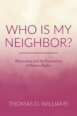 Who Is My Neighbor?: Personalism And The Foundations Of Human Rights