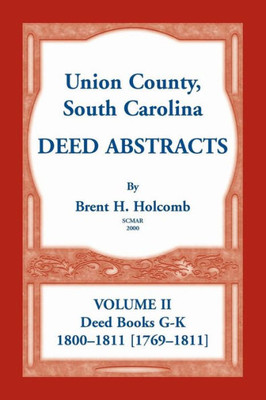 Union County, South Carolina Deed Abstracts, Volume Ii: Deed Books G-K (1800-1811 [1769-1811])
