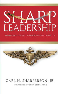 Sharp Leadership: Overcome Adversity To Lead With Authenticity