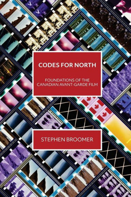 Codes For North: Foundations Of The Canadian Avant-Garde Film