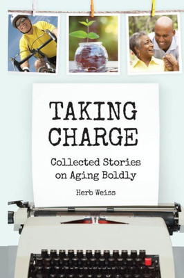 Taking Charge: Collected Stories On Aging Boldly