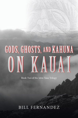 Gods, Ghosts, And Kahuna On Kauai: Book Two Of The John Tana Trilogy (John Tana An Adventure Novel Of Old Hawaii)