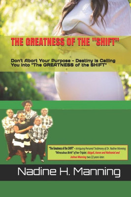 The Greatness Of The "Shift": Don'T Abort Your Purpose - Detiny Is Calling You Into "The Greatness Of The Shift" (The Birthing Process Series - Volume)