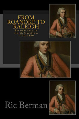 From Roanoke To Raleigh: Freemasonry In North Carolina, 1730-1800