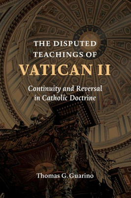The Disputed Teachings Of Vatican Ll: Continuity And Reversal In Catholic Doctrine