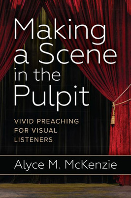 Making A Scene In The Pulpit: Vivid Preaching For Visual Listeners