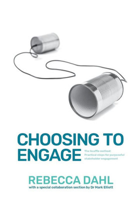 Choosing To Engage: The Scaffle Method - Practical Steps For Purposeful Stakeholder Engagement