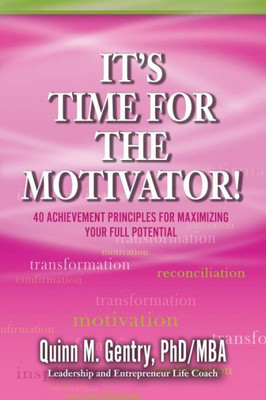 It'S Time For The Motivator: 40 Achievement Principles For Maximizing Your Full Potential