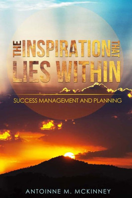 The Inspiration That Lies Within...: Success Management & Planning