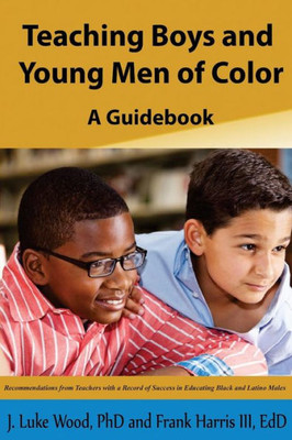 Teaching Boys And Young Men Of Color: A Guide Book