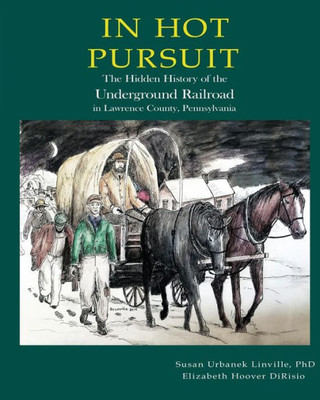 In Hot Pursuit: The Hidden History Of The Underground Railroad In Lawrence County Pennsylvania