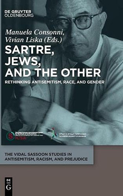 Sartre, Jews, and the Other: Rethinking Antisemitism, Race, and Gender (The Vidal Sassoon Studies in Antisemitism, Racism, and Prejudice Book 1)