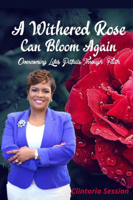 A Withered Rose Can Bloom Again: Overcoming Life'S Pitfalls Through Faith