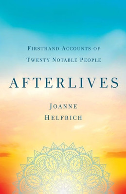 Afterlives: Firsthand Accounts Of Twenty Notable People