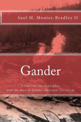 Gander: Terrorism, Incompetence, And The Rise Of Islamic National Socialism