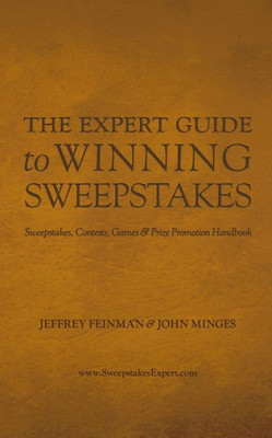 The Expert Guide To Winning Sweepstakes: Sweepstakes, Contests, Games & Prize Promotion Handbook
