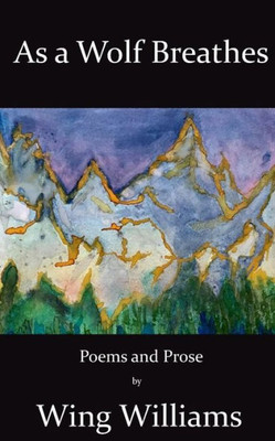 As A Wolf Breathes: Poems And Prose