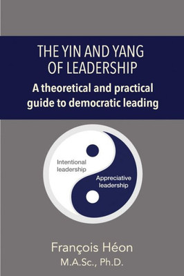 The Yin And Yang Of Leadership: A Theoretical & Practical Guide