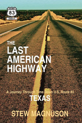 The Last American Highway: A Journey Through Time Down U.S. Route 83 In Texas (The Highway 83 Chronicles)