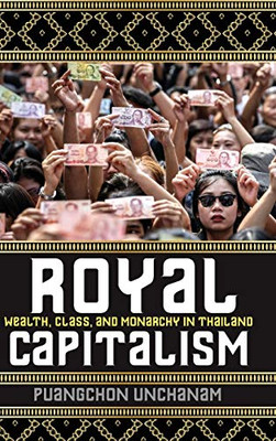 Royal Capitalism: Wealth, Class, and Monarchy in Thailand (New Perspectives in SE Asian Studies)