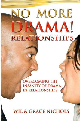 No More Drama Relationships: Overcoming The Insanity Of Drama In Relationships
