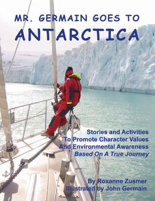 Mr. Germain Goes To Antarctica: Stories And Activities To Promote Character Values And Environmental Awareness