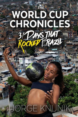 The World Cup Chronicles - 31 Days That Rocked Brazil